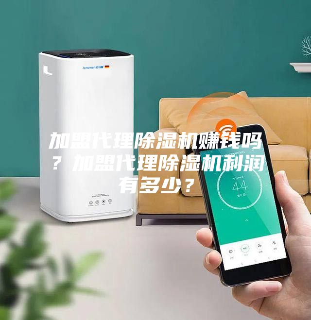 加盟代理除濕機賺錢嗎？加盟代理除濕機利潤有多少？
