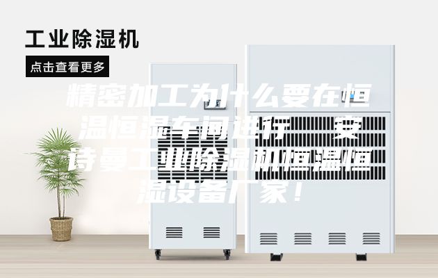 精密加工為什么要在恒溫恒濕車間進(jìn)行  安詩曼工業(yè)除濕機(jī)恒溫恒濕設(shè)備廠家！