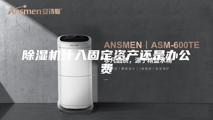 除濕機計入固定資產(chǎn)還是辦公費