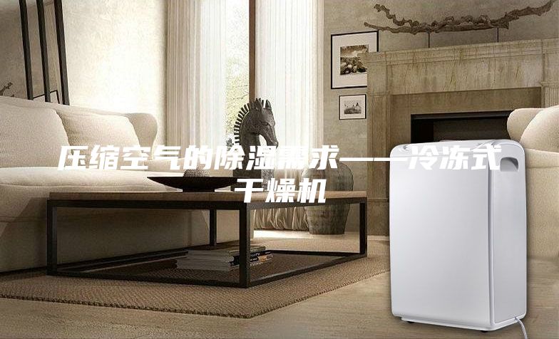 壓縮空氣的除濕需求——冷凍式干燥機(jī)