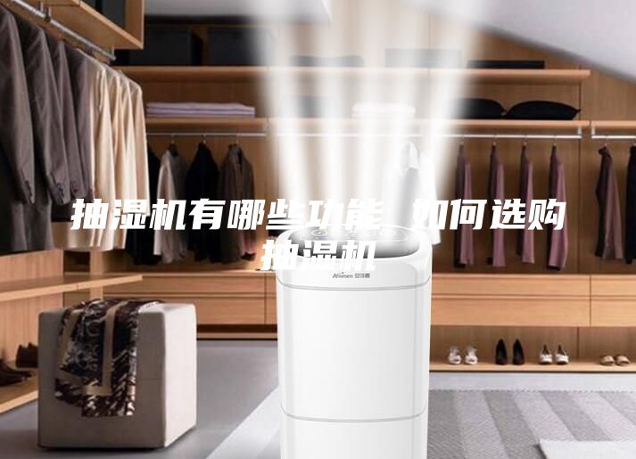 抽濕機(jī)有哪些功能 如何選購抽濕機(jī)