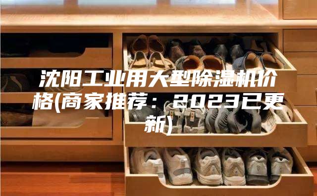 沈陽工業(yè)用大型除濕機價格(商家推薦：2023已更新)