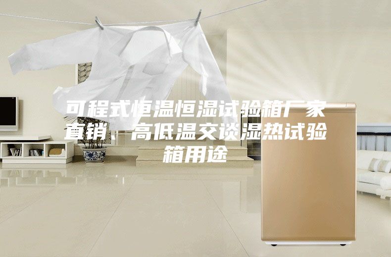可程式恒溫恒濕試驗箱廠家直銷、高低溫交談濕熱試驗箱用途