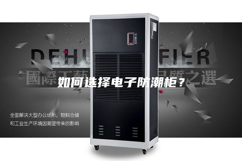 如何選擇電子防潮柜？