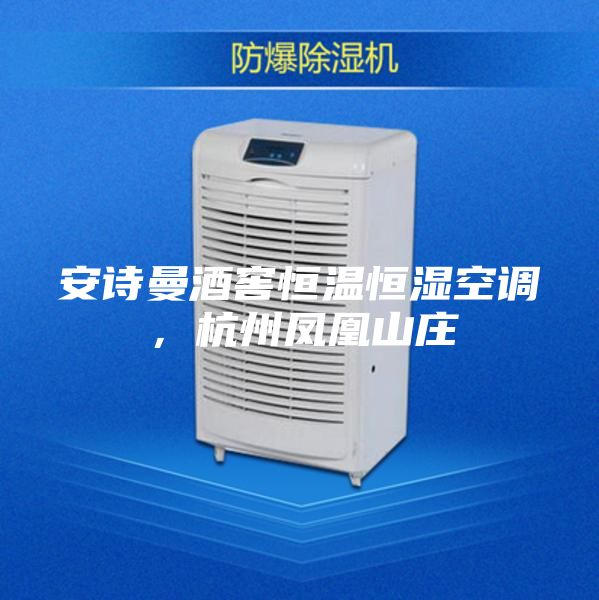 安詩曼酒窖恒溫恒濕空調，杭州鳳凰山莊