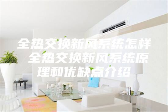 全熱交換新風系統怎樣 全熱交換新風系統原理和優缺點介紹