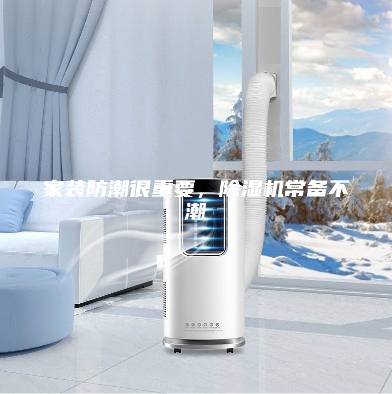 家裝防潮很重要，除濕機(jī)常備不潮