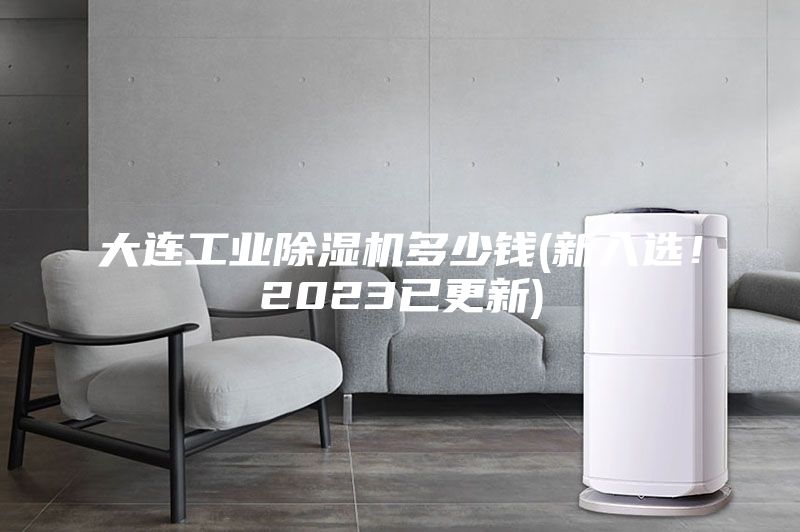 大連工業(yè)除濕機(jī)多少錢(新入選！2023已更新)