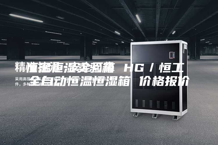 恒溫恒濕實驗箱 HG/恒工 全自動恒溫恒濕箱 價格報價