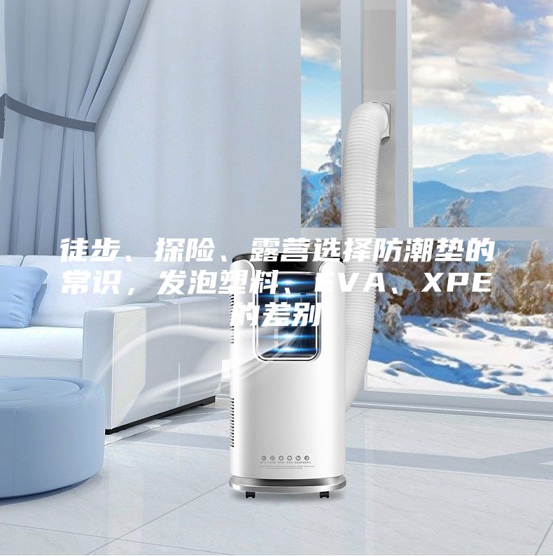 徒步、探險、露營選擇防潮墊的常識，發泡塑料、EVA、XPE的差別