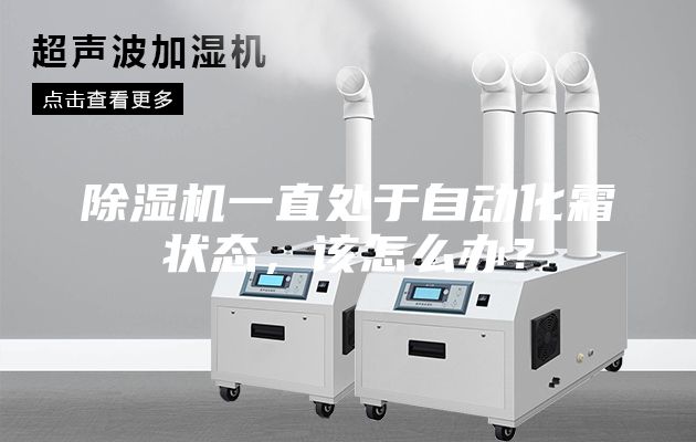 除濕機一直處于自動化霜狀態(tài)，該怎么辦？