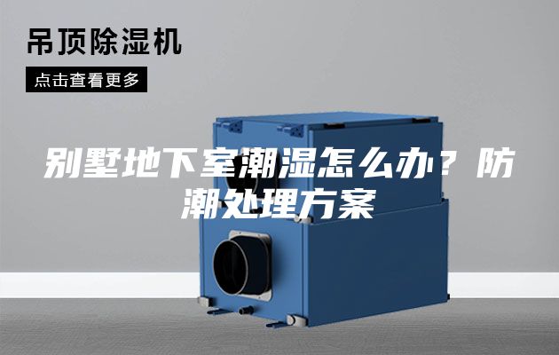 別墅地下室潮濕怎么辦？防潮處理方案