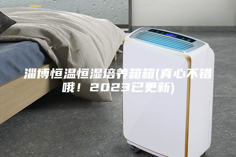 淄博恒溫恒濕培養箱箱(真心不錯哦！2023已更新)