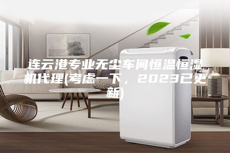 連云港專業(yè)無塵車間恒溫恒濕機代理(考慮一下,2023已更新)