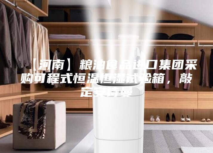 【河南】糧油食品進口集團采購可程式恒溫恒濕試驗箱,敲定安詩曼