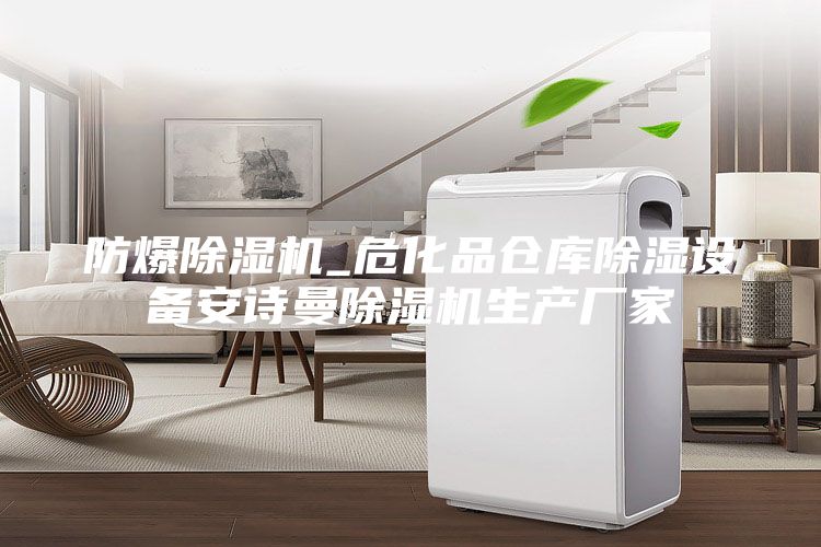 防爆除濕機(jī)_危化品倉(cāng)庫除濕設(shè)備安詩曼除濕機(jī)生產(chǎn)廠家