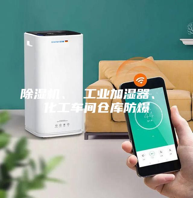 除濕機、 工業加濕器、 化工車間倉庫防爆