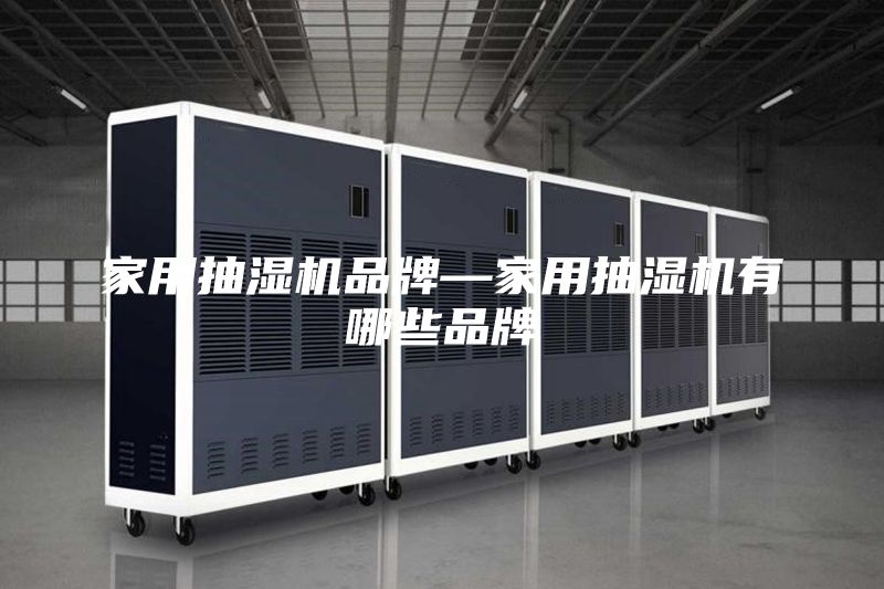 家用抽濕機品牌—家用抽濕機有哪些品牌