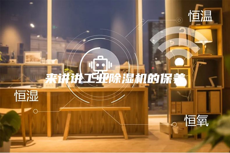 來(lái)講講工業(yè)除濕機(jī)的保養(yǎng)