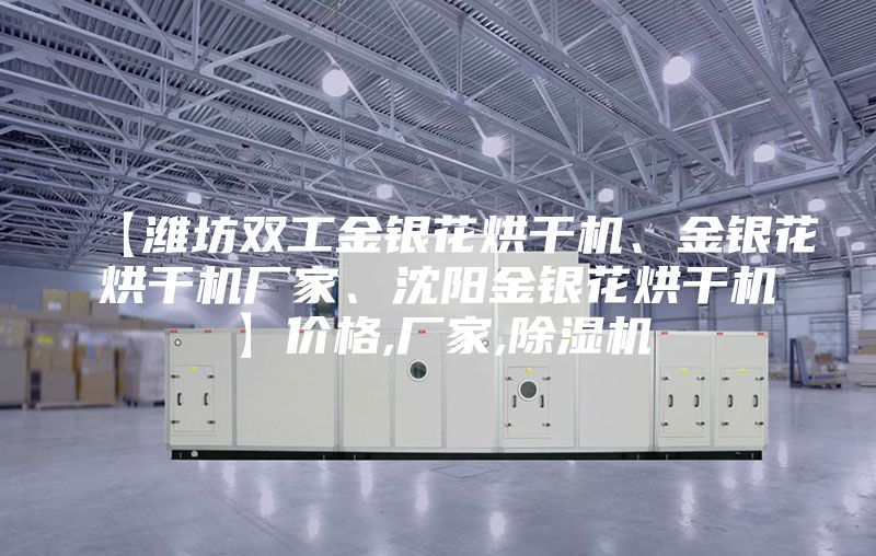 【濰坊雙工金銀花烘干機、金銀花烘干機廠家、沈陽金銀花烘干機】價格,廠家,除濕機