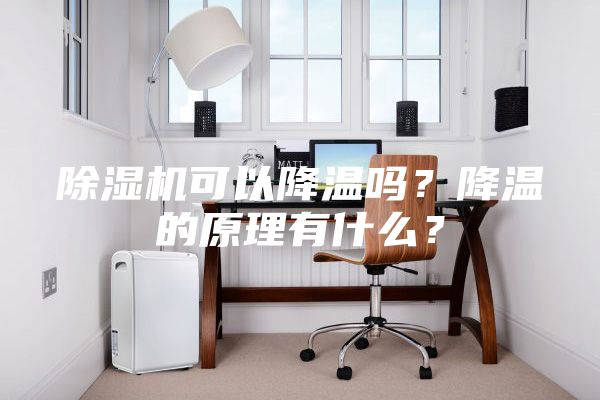 除濕機(jī)可以降溫嗎?降溫的原理有什么?