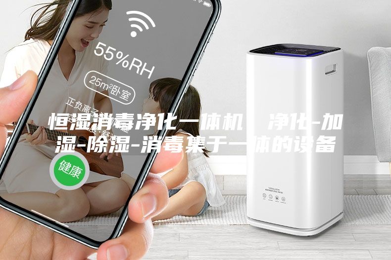 恒濕消毒凈化一體機，凈化-加濕-除濕-消毒集于一體的設備