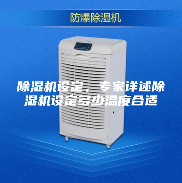 除濕機設定，專家詳述除濕機設定多少溫度合適