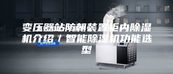 變壓器站防朝裝置柜內除濕機介紹／智能除濕機功能選型