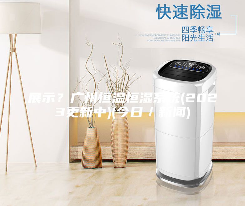 展示？廣州恒溫恒濕系統(2023更新中)(今日／新聞)