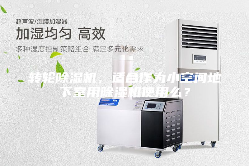 轉(zhuǎn)輪除濕機(jī)，適合作為小空間地下室用除濕機(jī)使用么？