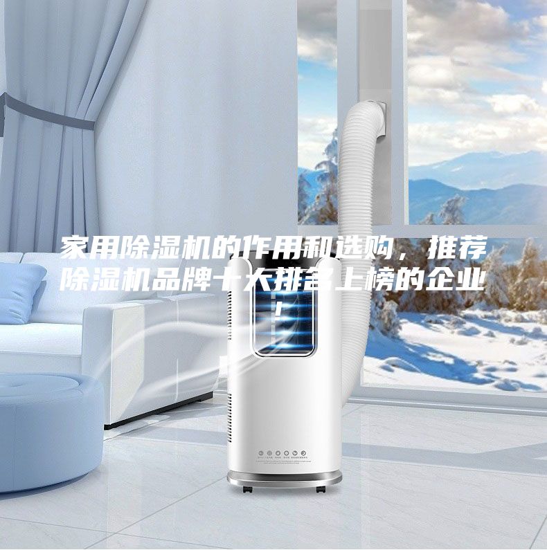 家用除濕機的作用和選購，推薦除濕機品牌十大排名上榜的企業(yè)！