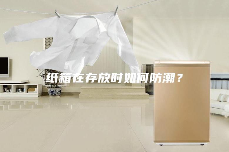 紙箱在存放時如何防潮?