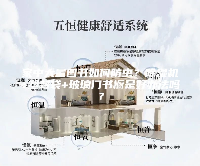 家中大量圖書如何防蟲？除濕機(jī)+塑封袋+玻璃門書櫥是好辦法嗎？