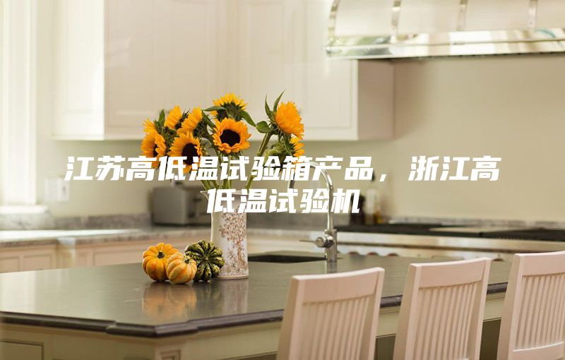 江蘇高低溫試驗箱產品,浙江高低溫試驗機