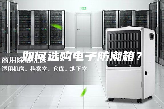 如何選購(gòu)電子防潮箱？