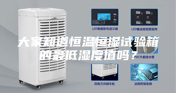 大家知道恒溫恒濕試驗箱的最低濕度值嗎？