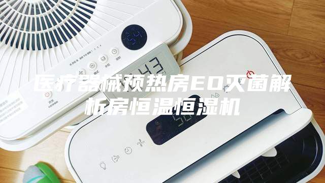 醫療器械預熱房EO滅菌解析房恒溫恒濕機