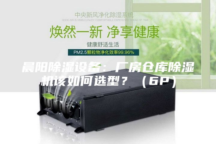 晨陽除濕設備：廠房倉庫除濕機該如何選型？（6P）