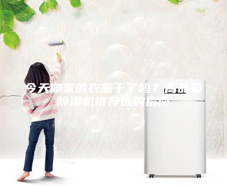 今天你家的衣服干了嗎?高品質(zhì)除濕機(jī)推薦選購(gòu)指南