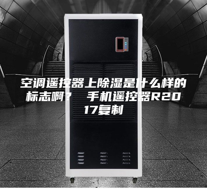 空調遙控器上除濕是什么樣的標志啊? 手機遙控器R2017復制