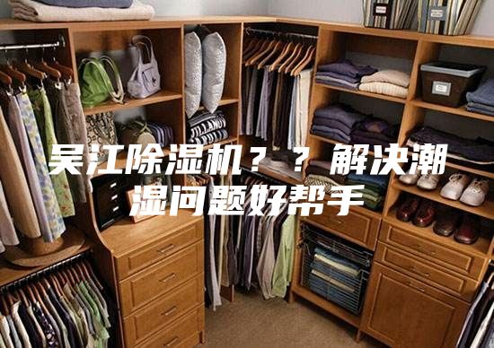 吳江除濕機??解決潮濕問題好幫手