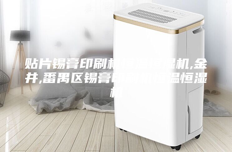 貼片錫膏印刷機(jī)恒溫恒濕機(jī),金井,番禺區(qū)錫膏印刷機(jī)恒溫恒濕機(jī)