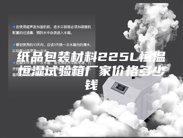 紙品包裝材料225L恒溫恒濕試驗(yàn)箱廠(chǎng)家價(jià)格多少錢(qián)