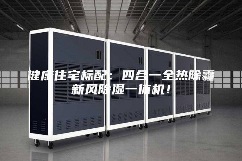 健康住宅標配:四合一全熱除霾新風除濕一體機!