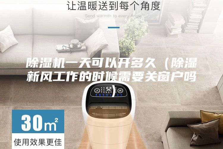 除濕機一天可以開多久(除濕新風工作的時候需要關窗戶嗎)