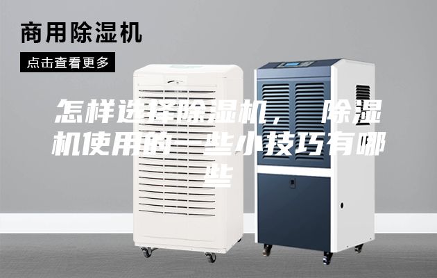 怎樣選擇除濕機(jī)， 除濕機(jī)使用的一些小技巧有哪些