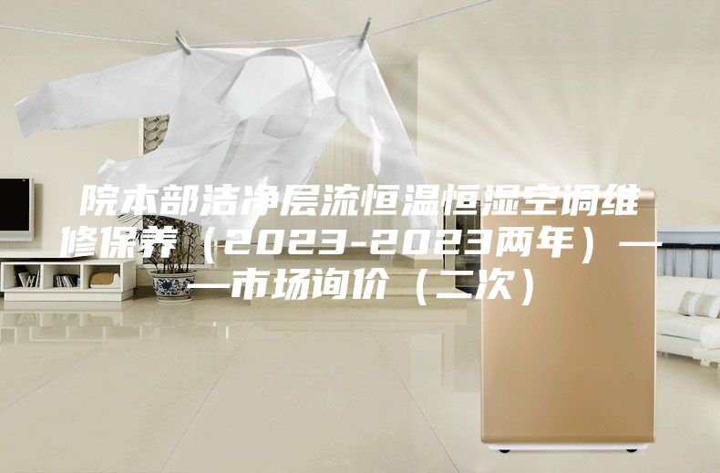 院本部潔凈層流恒溫恒濕空調維修保養（2023-2023兩年）——市場詢價（二次）