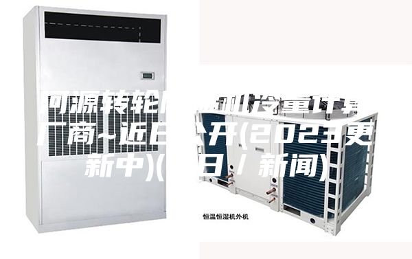 河源轉輪除濕機冷量計算廠商~近日公開(2023更新中)(今日/新聞)