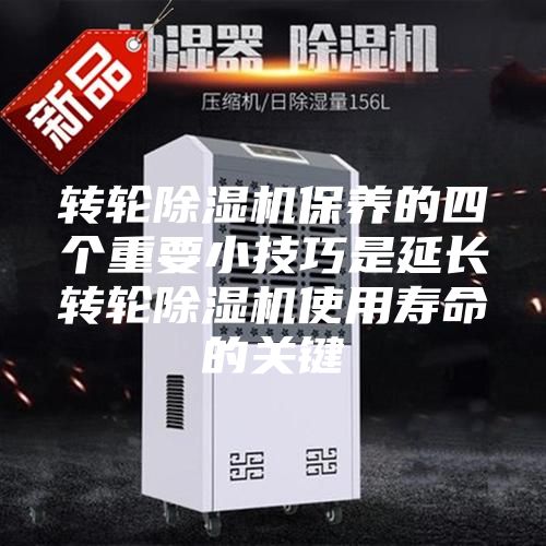 轉(zhuǎn)輪除濕機(jī)保養(yǎng)的四個重要小技巧是延長轉(zhuǎn)輪除濕機(jī)使用壽命的關(guān)鍵