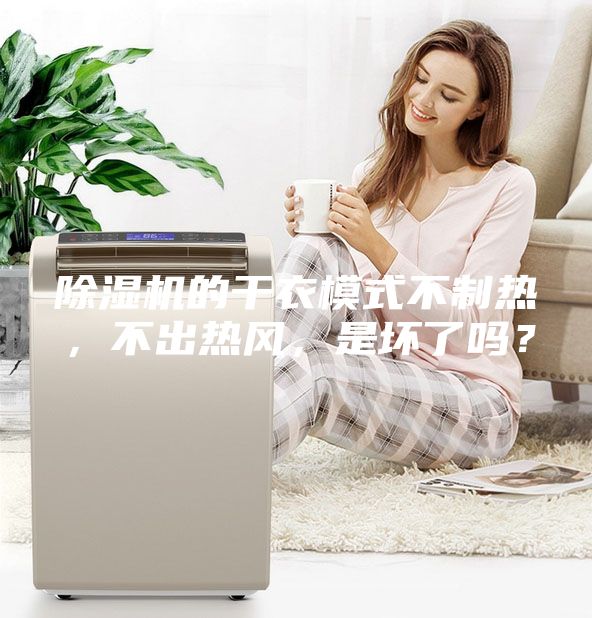 除濕機的干衣模式不制熱,不出熱風,是壞了嗎?